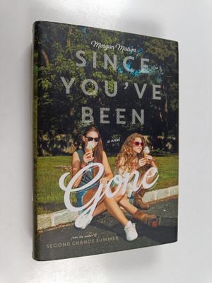 Morgan Matson : Since you've been gone