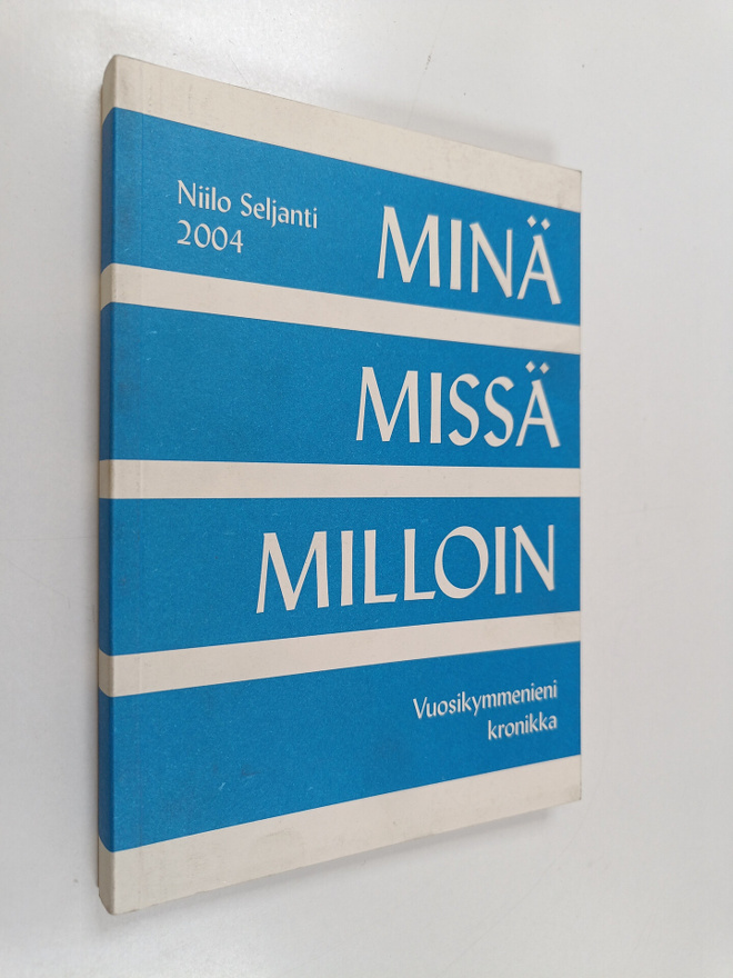Niilo Seljanti : Minä missä milloin : vuosikymmenieni kro...