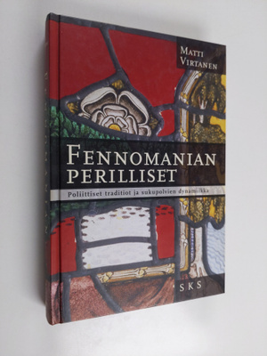 Matti Virtanen : Fennomanian perilliset : poliittiset tra...