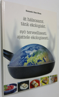 Kenneth Oker-Blom : Ät hälsosamt, tänk ekologiskt = Syö t...