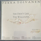 Pekka Toivanen: She Didn’t Like the Wallpaper cd - pikkukuva 1