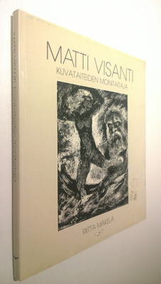 Riitta Mäkelä : Matti Visanti : kuvataiteiden monitaitaja