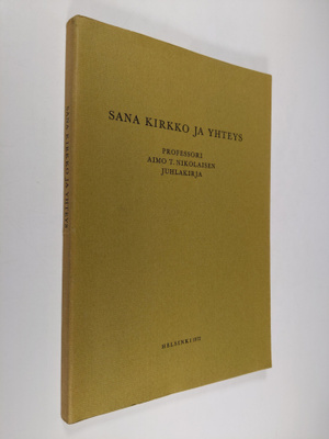 Sana kirkko ja yhteys : professori Aimo T. Nikolaisen juh...