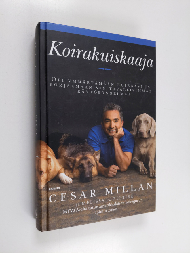 Cesar Millan : Koirakuiskaaja : opi ymmärtämään koiraasi ...