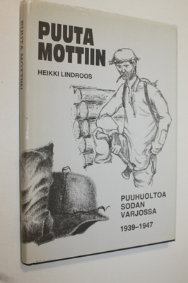 Heikki Lindroos : Puuta mottiin : puuhuoltoa sodan varjos...