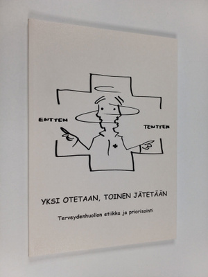 Yksi otetaan, toinen jätetään : terveydenhuollon etiikka ...