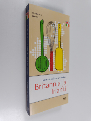 Roderick Dixon : Keittiössä EU:n ympäri : Britannia ja Ir...