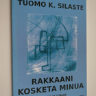 Tuomo Silaste : Rakkaani, kosketa minua : runoja ja loruj... - pikkukuva 1