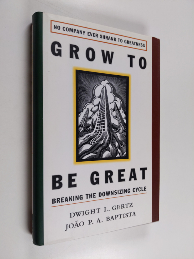 Dwight L. Gertz : Grow to be great : breaking the downsiz...