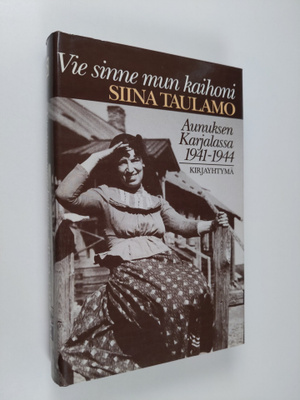 Siina Taulamo : Vie sinne mun kaihoni : Aunuksen Karjalas...