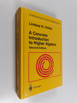 Lindsay Childs : A concrete introduction to higher algebra