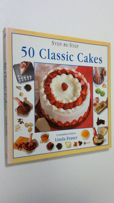 Linda Fraser : Step-by-Step 50 Classic Cakes