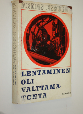 Armas Eskola : Lentäminen oli välttämätöntä : sotilasilma...