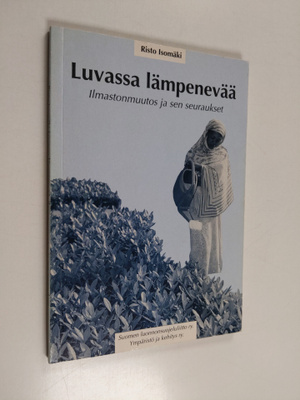 Risto Isomäki : Luvassa lämpenevää : ilmastonmuutos ja se...
