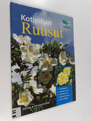 Ella Räty : Kotipihan ruusut : 140 lajiketta, pensasruusu...