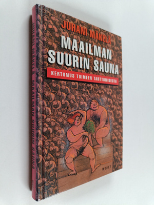 Juhani Mäkelä : Maailman suurin sauna : kertomus toimeen ...