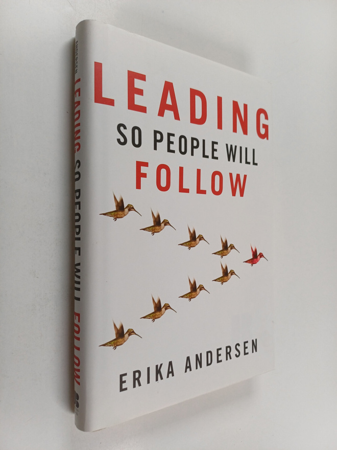Erika Andersen : Leading So People Will Follow