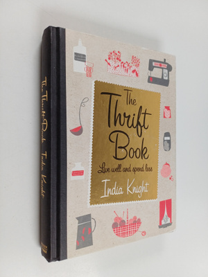 India Knight : The Thrift Book : Live Well and Spend Less