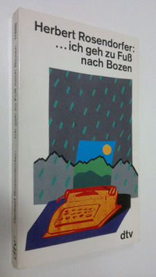 Herbert Rosendorfer : Ich geh zu fuss nach Bozen und ande...