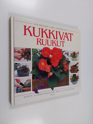 Sue Phillips : Kukkivat ruukut : hyöty- ja koristekasvien...