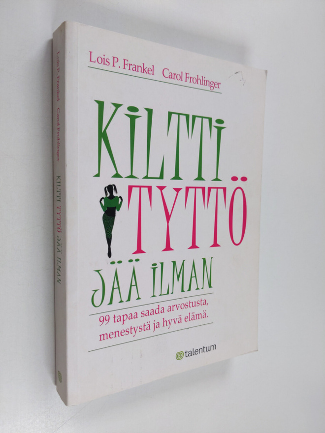 Lois P. Frankel : Kiltti tyttö jää ilman : 99 tapaa saada...