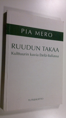 Pia Mero : Ruudun takaa : kulttuurin kuvia Etelä-Italiassa