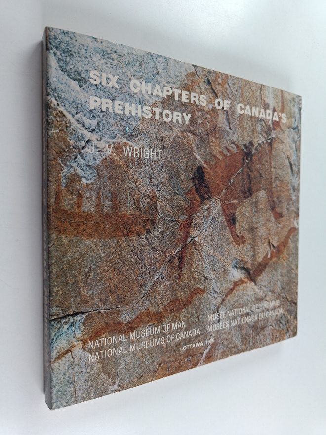 J. V. Wright : Six Chapters of Canada's Prehistory
