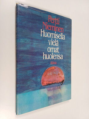 Pertti Nieminen : Huomisella vielä omat huolensa : runoja