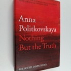 Anna Politkovskaja : Nothing but the truth : selected dis... - pikkukuva 1