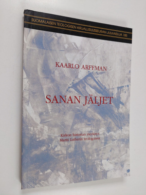 Kaarlo Arffman : Sanan jäljet : kirkon historian merkitys...