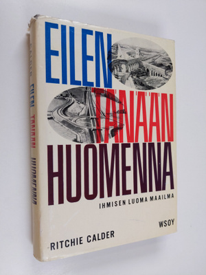 Ritchie Calder : Eilen, tänään, huomenna : ihmisen luoma ...