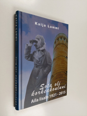 Kaija Lammi : Sota oli korkeakouluni : Aila Iisalo 1921-2...