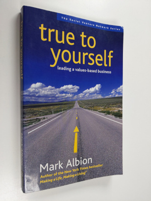 Mark Albion : True to Yourself - Leading a Values-Based B...