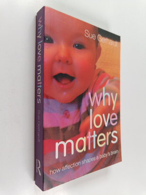 Sue Gerhardt : Why love matters : how affection shapes a ...