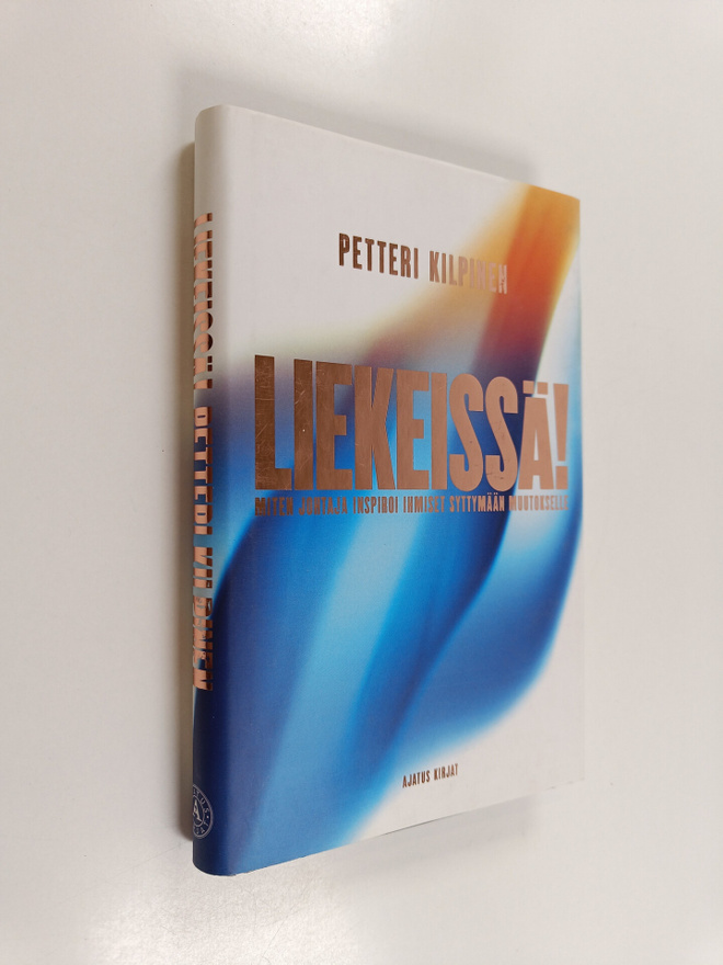 Petteri Kilpinen : Liekeissä! : miten johtaja inspiroi ih...