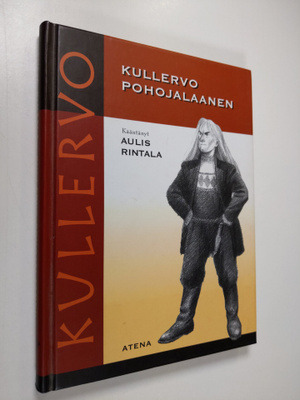 Kullervo pohojalaanen : Kalevalan Kullervo-taru Etelä-Poh...