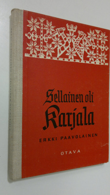Erkki Paavolainen : Sellainen oli Karjala : luovutetun al...