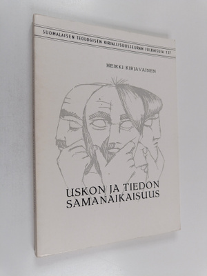 Heikki Kirjavainen : Uskon ja tiedon samanaikaisuus : tot...