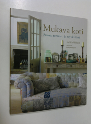 Judith Wilson : Mukava koti : sisusta rennosti ja tyylikk...