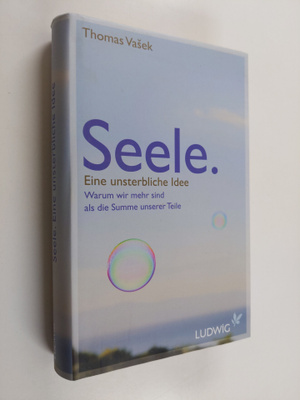 Thomas Vasek : Seele - eine unsterbliche Idee - warum wir...