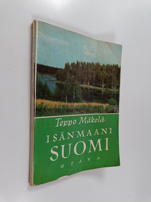Teppo Mäkelä : Isänmaani Suomi : Suomen maantietoa kansak...