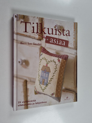 Barri Sue Gaudet : Tilkuista asiaa : 25 viehättävää tilkk...
