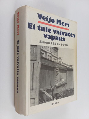 Veijo Meri : Ei tule vaivatta vapaus : Suomi 1870-1920