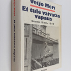 Veijo Meri : Ei tule vaivatta vapaus : Suomi 1870-1920 - pikkukuva 1