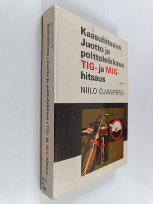 Niilo Ojanperä : Kaasuhitsaus ; Juotto ja polttoleikkaus ...