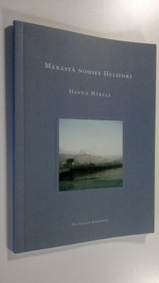 Hannu Mäkelä : Merestä nousee Helsinki
