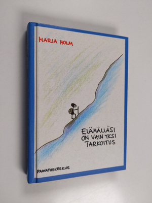 Marja Holm : Elämälläsi on vain yksi tarkoitus