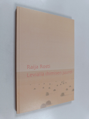 Raija Rosti : Leviällä ihimisen juuret