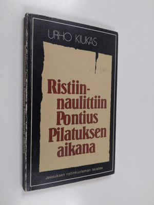 Urho Kiukas : Ristiinnaulittiin Pontius Pilatuksen aikana...