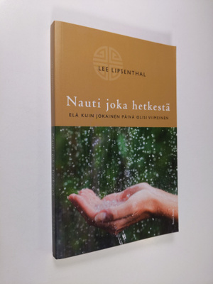 Lee Lipsenthal : Nauti joka hetkestä : elä kuin jokainen ...